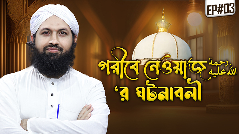 Garibe Newajer Gotonaboli Ep#03 - গরীবে নেওয়াজ رحمة الله عليه‘র ঘটনাবলী